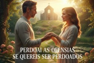 Perdoai as ofensas, se quereis ser perdoados
