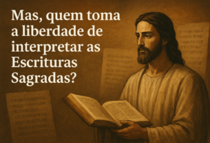 Mas, quem toma a liberdade de interpretar as Escrituras Sagradas?