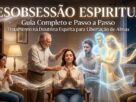Desobsessão Espiritual: Guia Completo e Passo a Passo