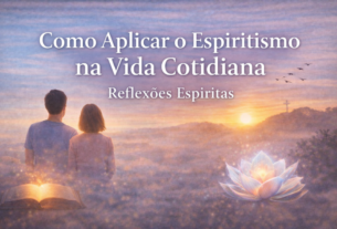 Como Aplicar O Espiritismo Na Vida Cotidiana | Reflexões Espíritas