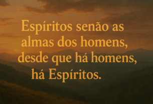 Espíritos senão as almas dos homens, desde que há homens há Espíritos.