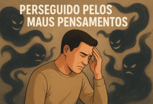 Perseguido pelos maus pensamentos.