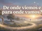 De onde viemos e para onde vamos?