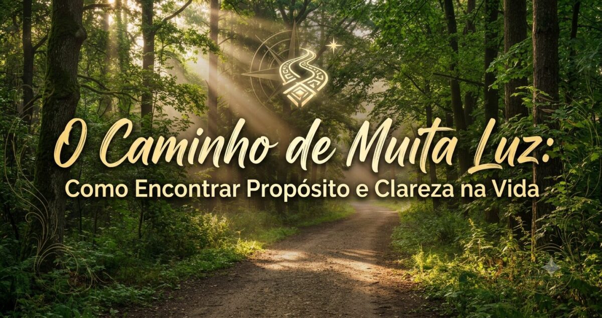 O Caminho de Muita Luz: Como Encontrar Propósito e Clareza na Vida